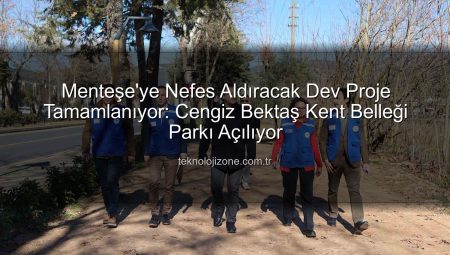 Menteşe’ye Nefes Aldıracak Dev Proje Tamamlanıyor: Cengiz Bektaş Kent Belleği Parkı Açılıyor