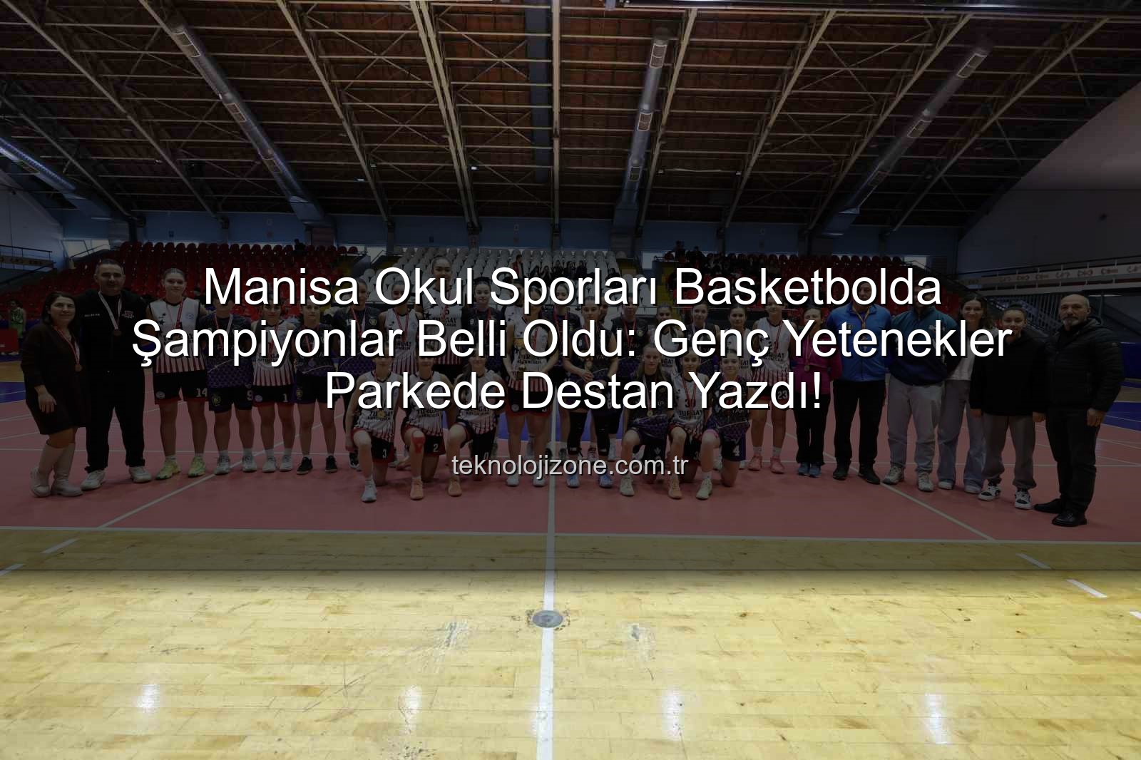 Okul Sporları Basketbol - Manisa Okul Sporları Basketbolda Şampiyonlar Belli Oldu: Genç Yetenekler Parkede Destan Yazdı!