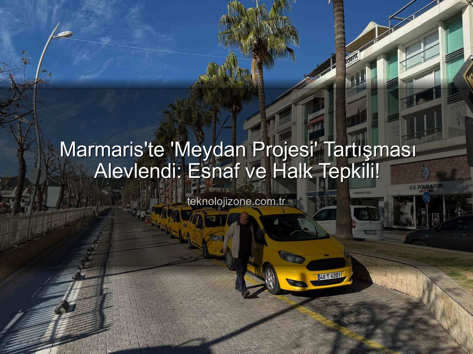 Marmaris Meydan Projesi - Marmaris'te 'Meydan Projesi' Tartışması Alevlendi: Esnaf ve Halk Tepkili!