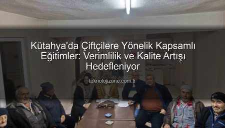 Kütahya’da Çiftçilere Yönelik Kapsamlı Eğitimler: Verimlilik ve Kalite Artışı Hedefleniyor