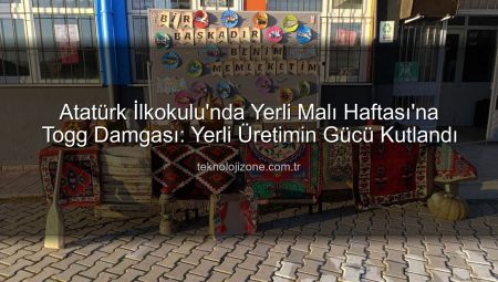 Atatürk İlkokulu’nda Yerli Malı Haftası’na Togg Damgası: Yerli Üretimin Gücü Kutlandı