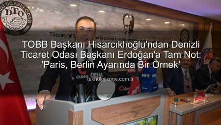 TOBB Başkanı Hisarcıklıoğlu’ndan Denizli Ticaret Odası Başkanı Erdoğan’a Tam Not: ‘Paris, Berlin Ayarında Bir Örnek’