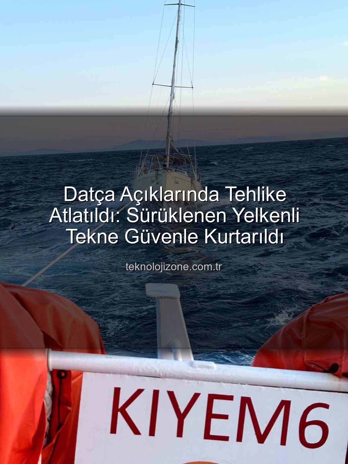 Datça yelkenli tekne kurtarma - Datça Açıklarında Tehlike Atlatıldı: Sürüklenen Yelkenli Tekne Güvenle Kurtarıldı