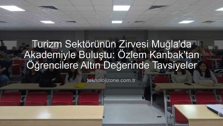 Turizm Sektörünün Zirvesi Muğla’da Akademiyle Buluştu: Özlem Kanbak’tan Öğrencilere Altın Değerinde Tavsiyeler