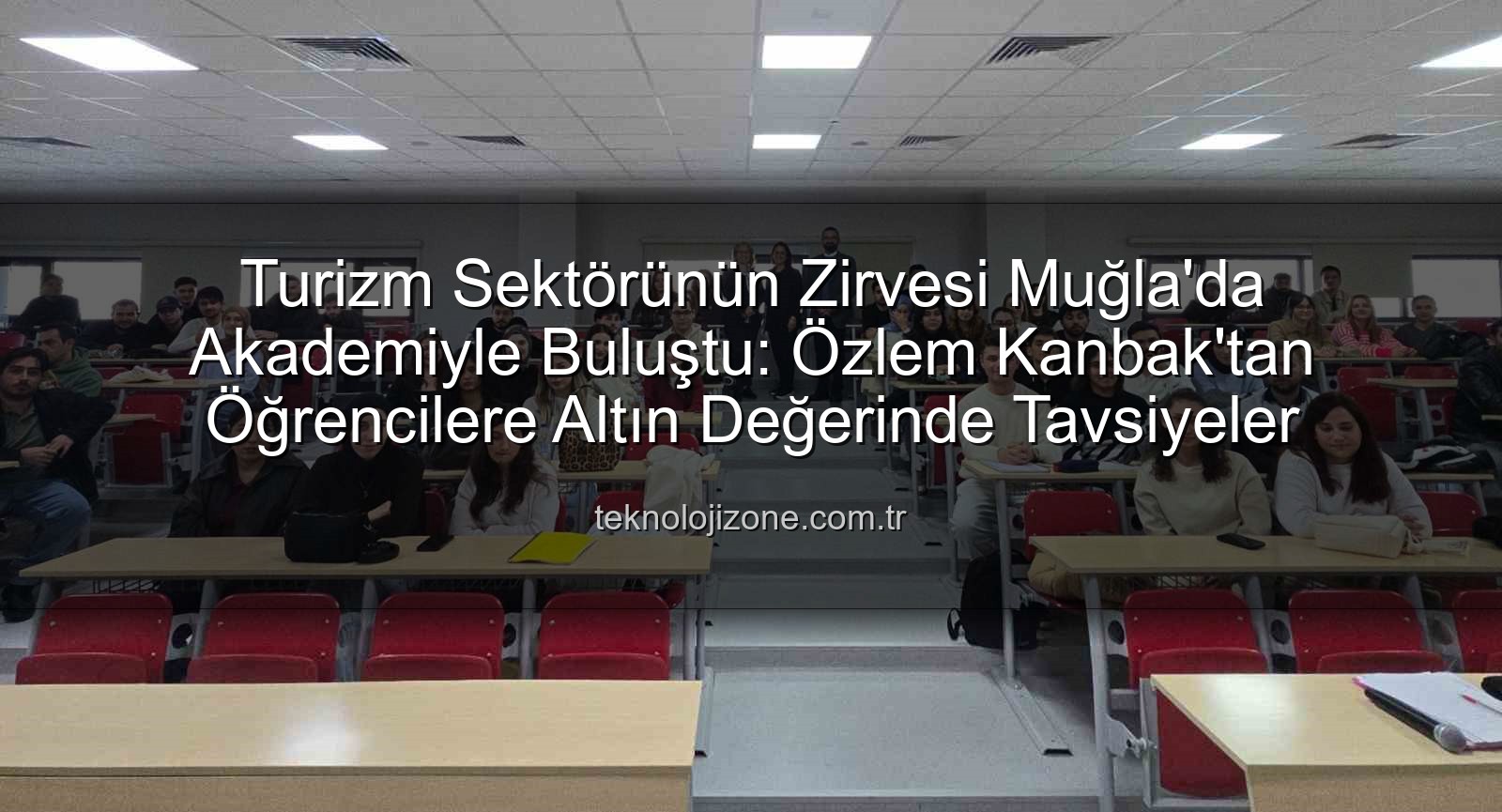 turizm sektörü deneyimi - Turizm Sektörünün Zirvesi Muğla'da Akademiyle Buluştu: Özlem Kanbak'tan Öğrencilere Altın Değerinde Tavsiyeler