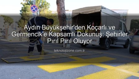 Aydın Büyükşehir’den Koçarlı ve Germencik’e Kapsamlı Dokunuş: Şehirler Pırıl Pırıl Oluyor
