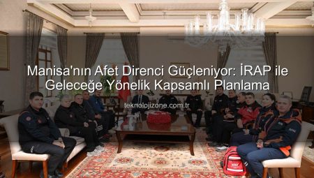 Manisa’nın Afet Direnci Güçleniyor: İRAP ile Geleceğe Yönelik Kapsamlı Planlama