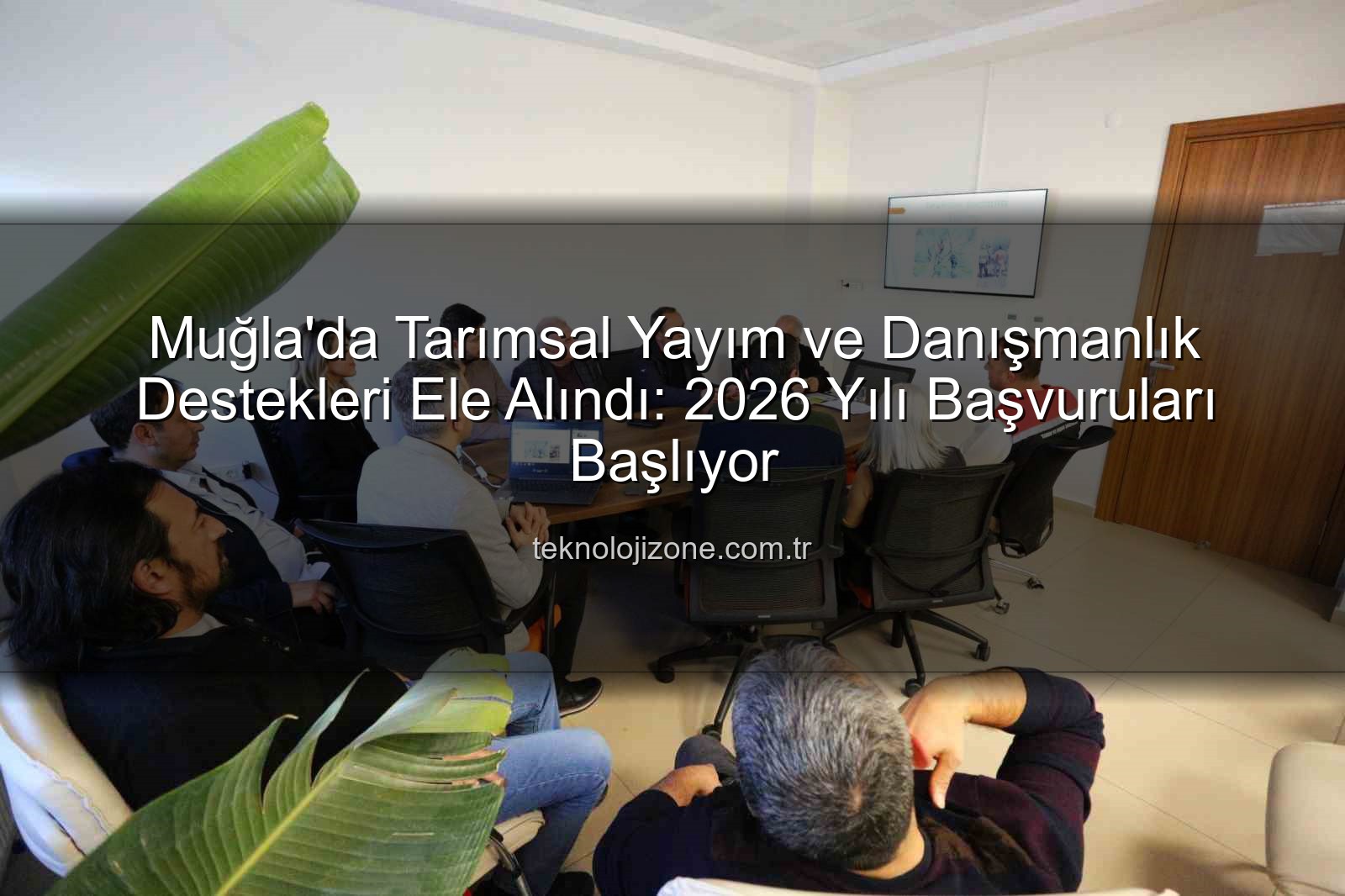 tarımsal danışmanlık - Muğla'da Tarımsal Yayım ve Danışmanlık Destekleri Ele Alındı: 2026 Yılı Başvuruları Başlıyor