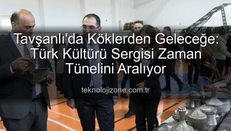 Tavşanlı’da Köklerden Geleceğe: Türk Kültürü Sergisi Zaman Tünelini Aralıyor