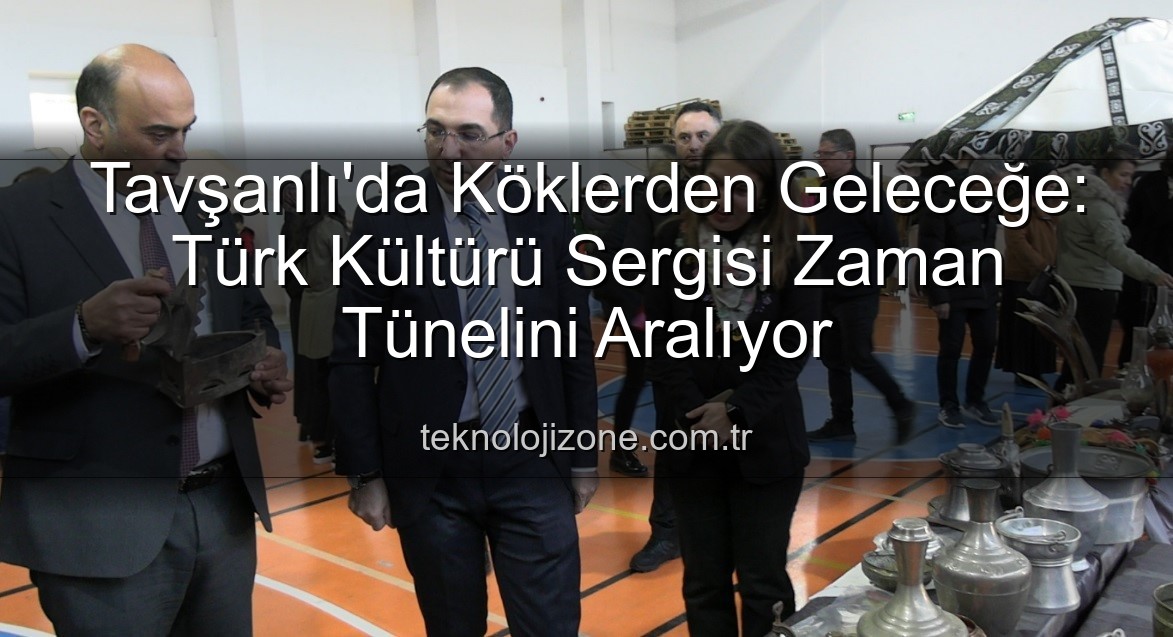 Türk Kültürü Sergisi - Tavşanlı'da Köklerden Geleceğe: Türk Kültürü Sergisi Zaman Tünelini Aralıyor