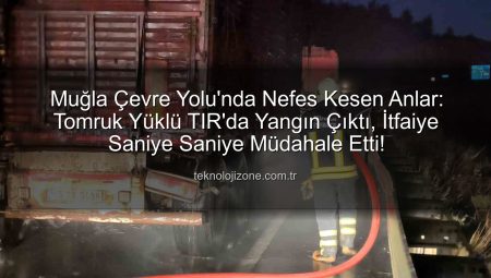 Muğla Çevre Yolu’nda Nefes Kesen Anlar: Tomruk Yüklü TIR’da Yangın Çıktı, İtfaiye Saniye Saniye Müdahale Etti!