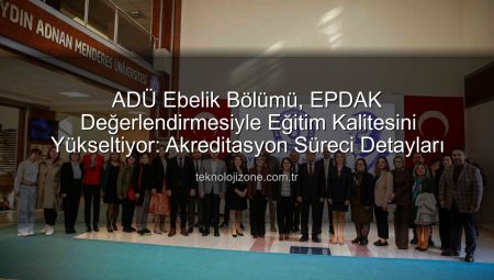 ADÜ Ebelik Bölümü, EPDAK Değerlendirmesiyle Eğitim Kalitesini Yükseltiyor: Akreditasyon Süreci Detayları