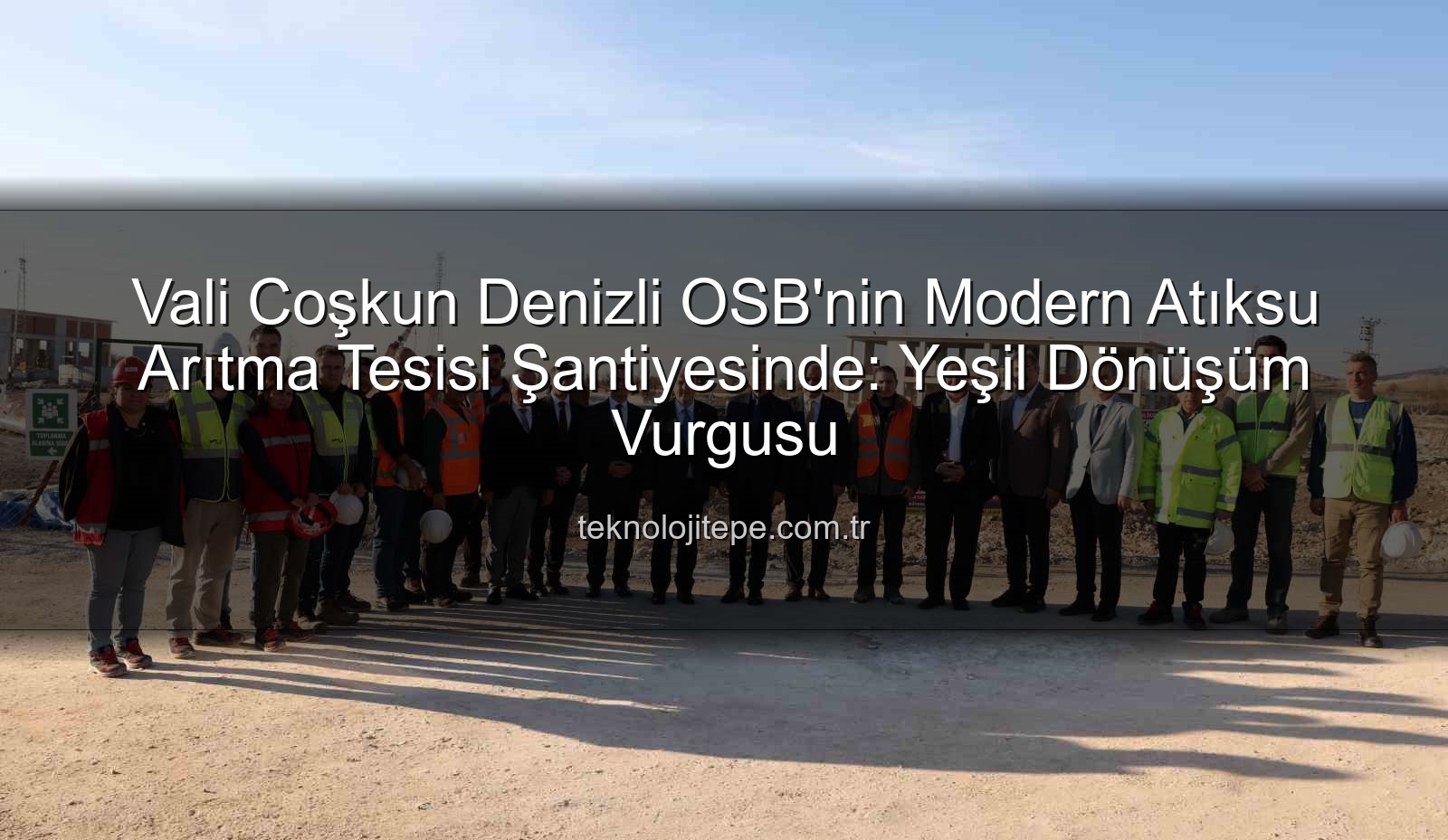 Denizli OSB Atıksu Arıtma - Denizli OSB'de Çevre Dostu Gelecek: Yeni Atıksu Arıtma Tesisi Şantiyesinde Vali İncelemesi