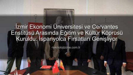 İzmir Ekonomi Üniversitesi ve Cervantes Enstitüsü Arasında Eğitim ve Kültür Köprüsü Kuruldu: İspanyolca Fırsatları Genişliyor