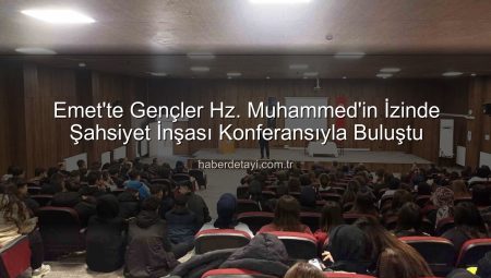 Emet’te Gençlerin Gelişimine Yönelik Önemli Konferans: Hz. Peygamber ve Şahsiyet İnşası
