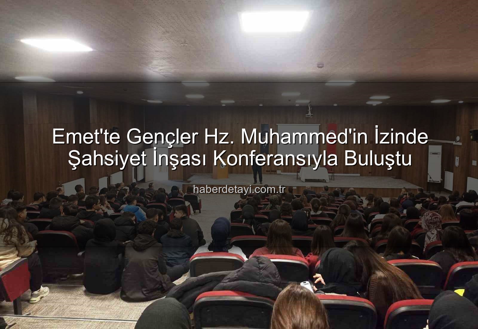 Hz. Peygamber ve Şahsiyet İnşası - Emet'te Gençlerin Gelişimine Yönelik Önemli Konferans: Hz. Peygamber ve Şahsiyet İnşası