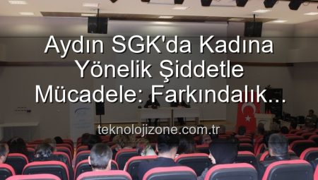 Aydın SGK’da Kadına Yönelik Şiddetle Mücadele: Farkındalık Semineri Düzenlendi