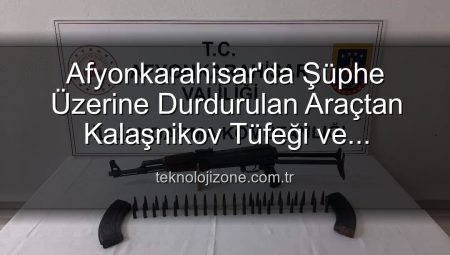 Afyonkarahisar’da Şüphe Üzerine Durdurulan Araçtan Kalaşnikov Tüfeği ve Mühimmat Çıktı: İki Kişi Gözaltında