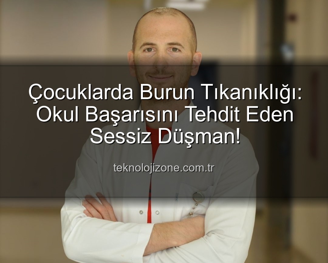 çocuklarda burun tıkanıklığı - Çocuklarda Burun Tıkanıklığı: Okul Başarısını Tehdit Eden Sessiz Düşman!