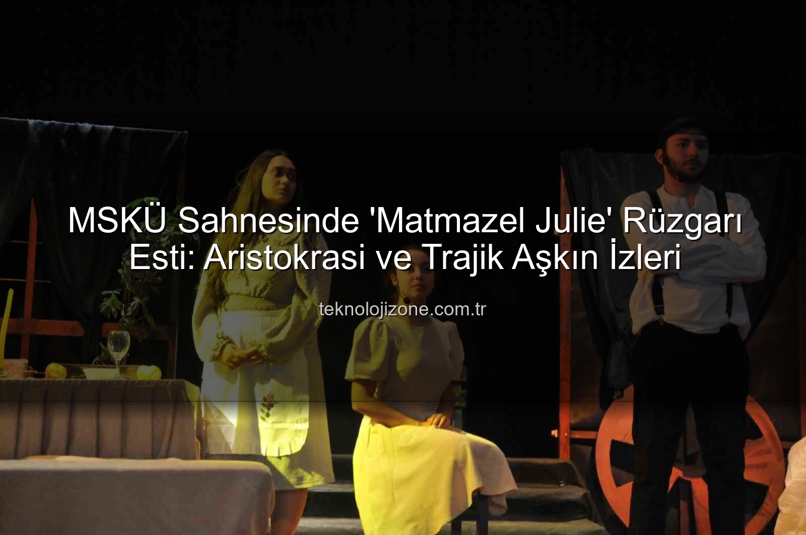 Matmazel Julie - MSKÜ Sahnesinde 'Matmazel Julie' Rüzgarı Esti: Aristokrasi ve Trajik Aşkın İzleri