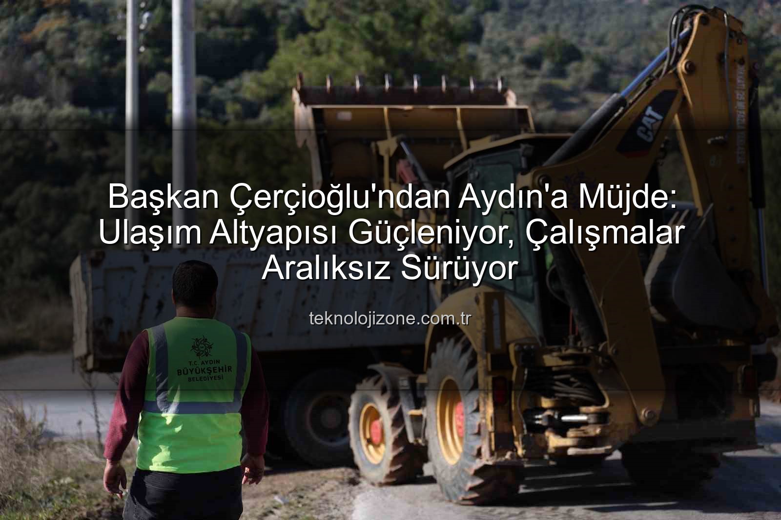 Aydın ulaşım altyapısı - Başkan Çerçioğlu'ndan Aydın'a Müjde: Ulaşım Altyapısı Güçleniyor, Çalışmalar Aralıksız Sürüyor