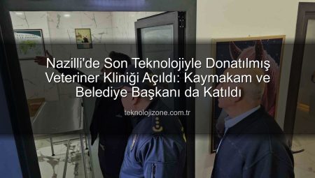 Nazilli’de Son Teknolojiyle Donatılmış Veteriner Kliniği Açıldı: Kaymakam ve Belediye Başkanı da Katıldı