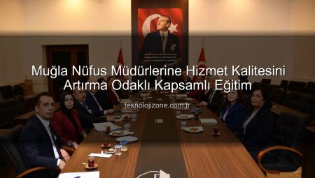 Muğla Nüfus Müdürlerine Hizmet Kalitesini Artırma Odaklı Kapsamlı Eğitim
