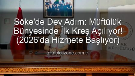 Söke’de Dev Adım: Müftülük Bünyesinde İlk Kreş Açılıyor! (2026’da Hizmete Başlıyor)