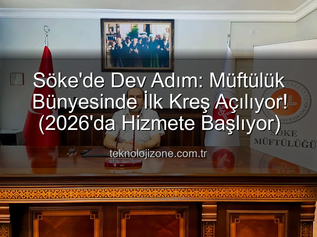 Söke müftülük kreşi - Söke'de Dev Adım: Müftülük Bünyesinde İlk Kreş Açılıyor! (2026'da Hizmete Başlıyor)