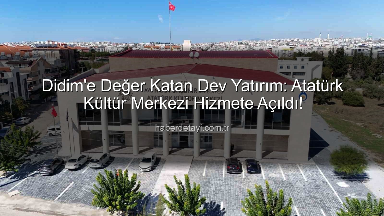Didim Atatürk Kültür Merkezi - Didim'e Dev Yatırım: Atatürk Kültür Merkezi Hizmete Açıldı!