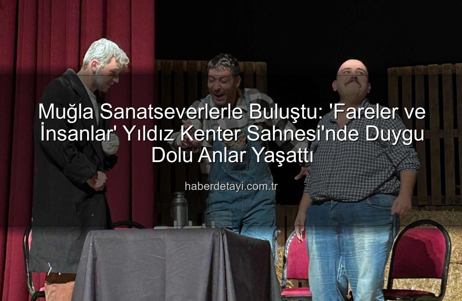 Fareler ve İnsanlar Muğla - Yıldız Kenter Sahnesi'nde 'Fareler ve İnsanlar' Rüzgarı: Muğla'da Duygu Dolu Bir Akşam