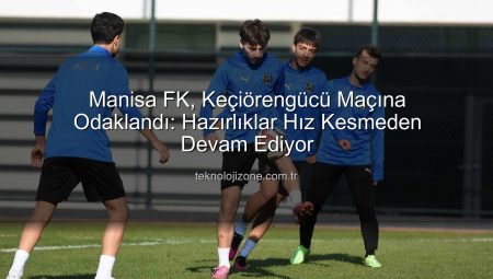 Manisa FK, Keçiörengücü Maçına Odaklandı: Hazırlıklar Hız Kesmeden Devam Ediyor