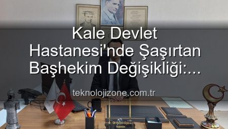 Kale Devlet Hastanesi’nde Şaşırtan Başhekim Değişikliği: Genç Bir İsim Koltuğa Oturdu