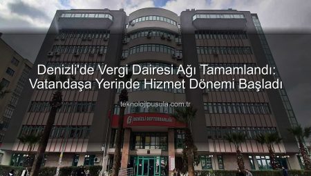 Denizli’de Vergi Dairesi Ağı Tamamlandı: Tüm İlçelerde Mükellef Hizmetleri Güçleniyor