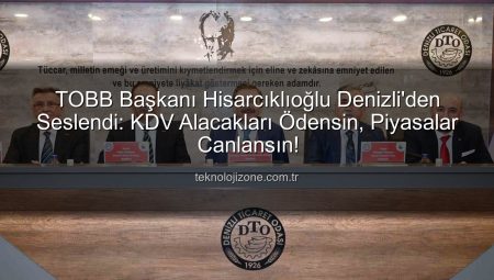 TOBB Başkanı Hisarcıklıoğlu Denizli’den Seslendi: KDV Alacakları Ödensin, Piyasalar Canlansın!