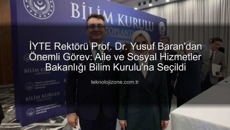 İYTE Rektörü Prof. Dr. Yusuf Baran’dan Önemli Görev: Aile ve Sosyal Hizmetler Bakanlığı Bilim Kurulu’na Seçildi