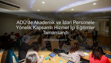 ADÜ’de Akademik ve İdari Personele Yönelik Kapsamlı Hizmet İçi Eğitimler Tamamlandı