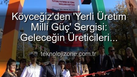 Köyceğiz’den ‘Yerli Üretim Milli Güç’ Sergisi: Geleceğin Üreticileri Sahne Aldı!