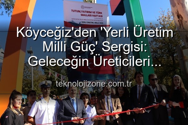 yerli üretim milli güç - Köyceğiz'den 'Yerli Üretim Milli Güç' Sergisi: Geleceğin Üreticileri Sahne Aldı!