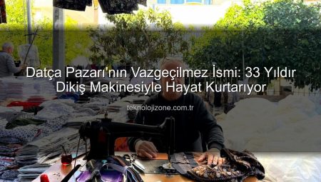 Datça Pazarı’nın Vazgeçilmez İsmi: 33 Yıldır Dikiş Makinesiyle Hayat Kurtarıyor
