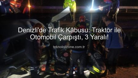 Denizli’de Trafik Kâbusu: Traktör ile Otomobil Çarpıştı, 3 Yaralı!