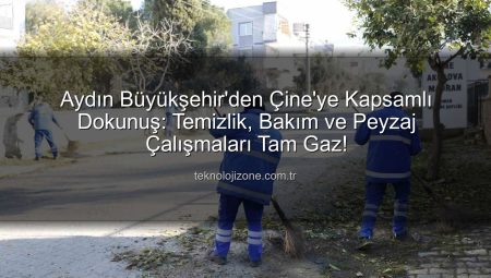 Aydın Büyükşehir’den Çine’ye Kapsamlı Dokunuş: Temizlik, Bakım ve Peyzaj Çalışmaları Tam Gaz!