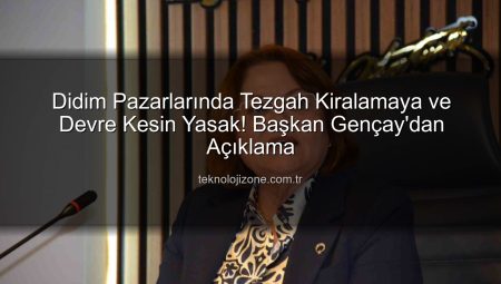 Didim Pazarlarında Tezgah Kiralamaya ve Devre Kesin Yasak! Başkan Gençay’dan Açıklama