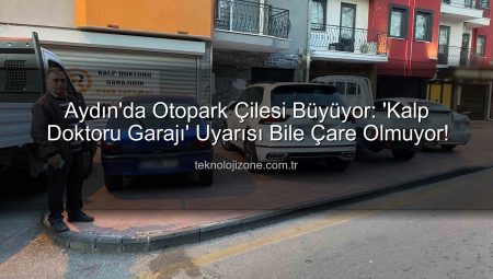 Aydın’da Otopark Çilesi Büyüyor: ‘Kalp Doktoru Garajı’ Uyarısı Bile Çare Olmuyor!