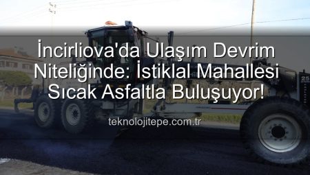 İncirliova’da Ulaşım Konforu Yeni Bir Boyut Kazanıyor: İstiklal Mahallesi Sıcak Asfaltla Buluşuyor