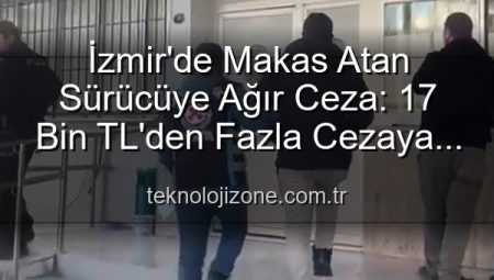 İzmir’de Makas Atan Sürücüye Ağır Ceza: 17 Bin TL’den Fazla Cezaya Çarptırıldı ve Ehliyetine El Konuldu