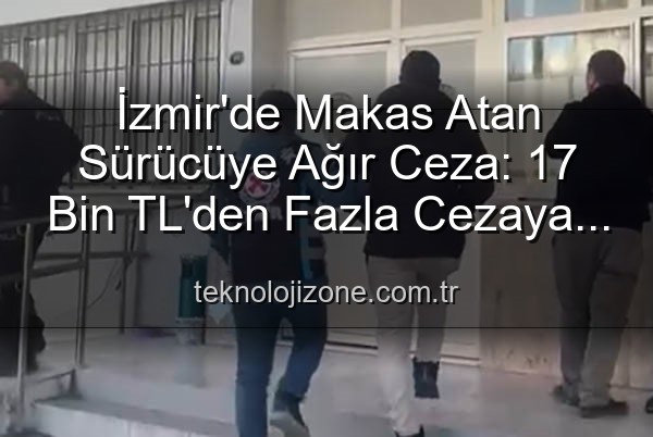 makas atan sürücü - İzmir'de Makas Atan Sürücüye Ağır Ceza: 17 Bin TL'den Fazla Cezaya Çarptırıldı ve Ehliyetine El Konuldu
