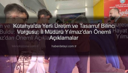 Yerli Üretim ve Tasarruf Bilinci Kütahya’da Hayat Buldu: İl Millî Eğitim Müdürü Yılmaz’dan Önemli Açıklamalar