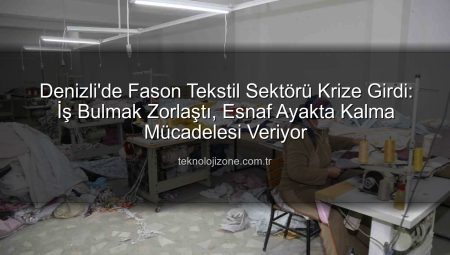Denizli’de Fason Tekstil Sektörü Krize Girdi: İş Bulmak Zorlaştı, Esnaf Ayakta Kalma Mücadelesi Veriyor