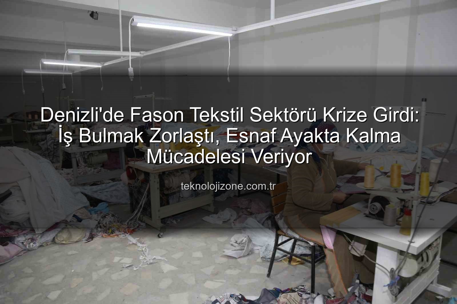 fason tekstil sektörü - Denizli'de Fason Tekstil Sektörü Krize Girdi: İş Bulmak Zorlaştı, Esnaf Ayakta Kalma Mücadelesi Veriyor